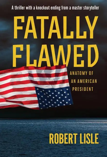 Fatally Flawed: Anatomy of an American President - Hardcover