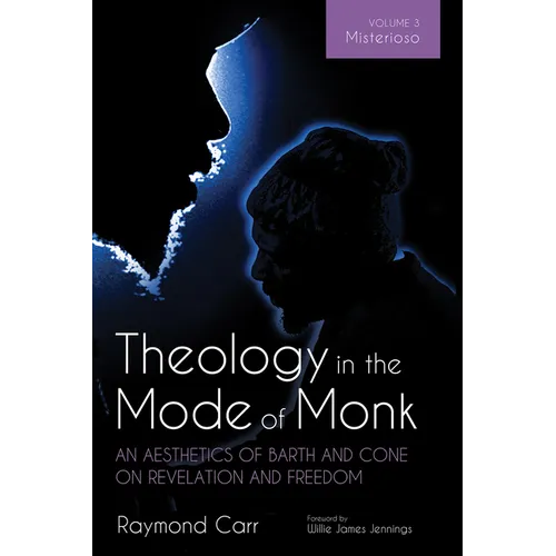 Theology in the Mode of Monk: An Aesthetics of Barth and Cone on Revelation and Freedom, Volume 3: Misterioso: Freedom for Liberation in Creation - Hardcover
