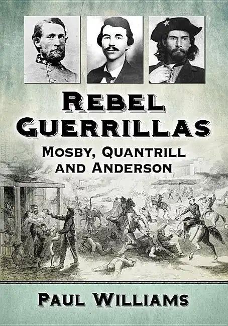 Rebel Guerrillas: Mosby, Quantrill and Anderson - Paperback