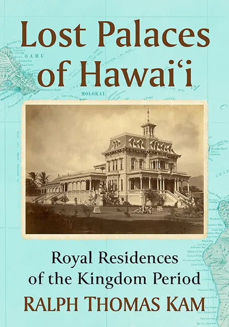 Lost Palaces of Hawai'i: Royal Residences of the Kingdom Period - Paperback