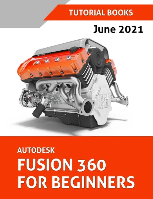 Autodesk Fusion 360 For Beginners (June 2021) (Colored) - Paperback