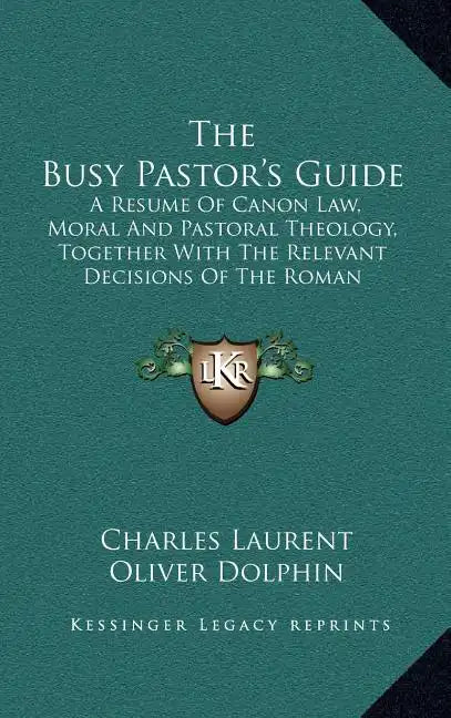 The Busy Pastor's Guide: A Resume of Canon Law, Moral and Pastoral Theology, Together with the Relevant Decisions of the Roman Congregations - Hardcover