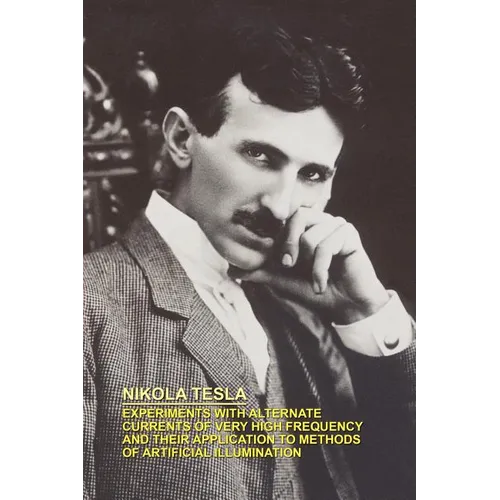 Experiments with Alternate Currents of Very High Frequency and Their Application to Methods of Artificial Illumination - Paperback