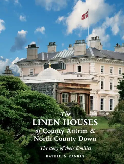 The Linen Houses of County Antrim and North County Down: The story of their families - Paperback