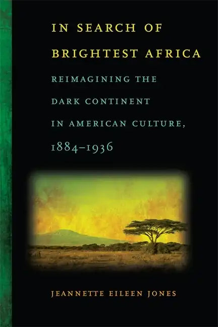 In Search of Brightest Africa: Reimagining the Dark Continent in American Culture, 1884-1936 - Paperback