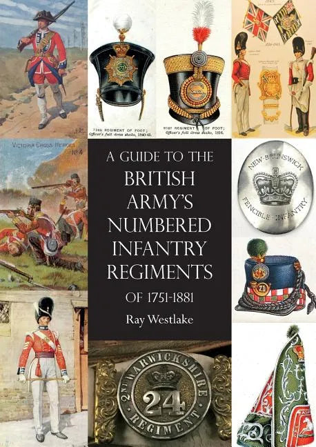 A Guide to The British Army's Numbered Infantry Regiments of 1751-1881 - Paperback