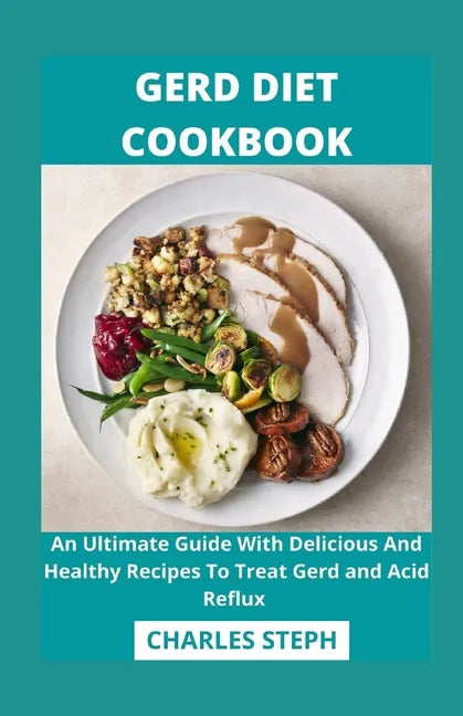 Gerd Diet Cookbook: An Ultimate Guide With Delicious And Healthy Recipes To Treat Gerd and Acid Reflux - Paperback
