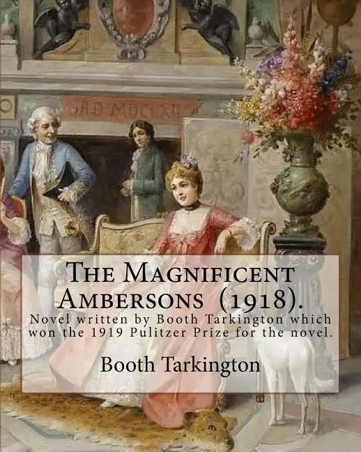 The Magnificent Ambersons (1918). By: Booth Tarkington: The Magnificent Ambersons is a 1918 novel written by Booth Tarkington which won the 1919 Pulit - Paperback