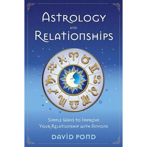 Astrology and Relationships: Simple Ways to Improve Your Relationship with Anyone - Paperback