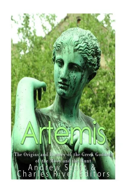 Artemis: The Origins and History of the Greek Goddess of the Moon and the Hunt - Paperback