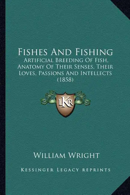 Fishes and Fishing: Artificial Breeding of Fish, Anatomy of Their Senses, Their Loves, Passions and Intellects (1858) - Paperback