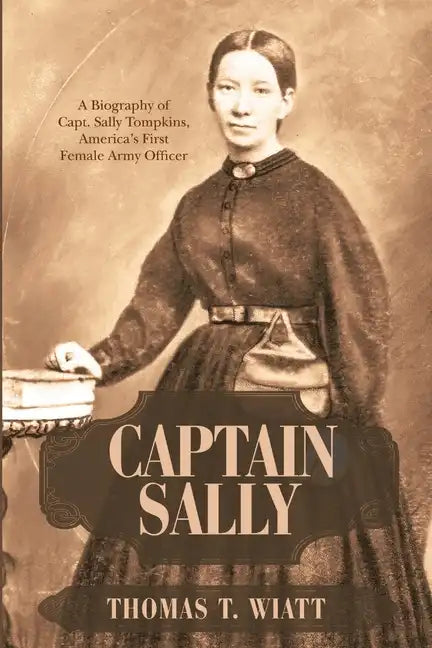 Captain Sally: A Biography of Capt. Sally Tompkins, America's First Female Army Officer - Paperback