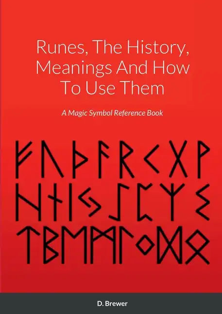 Runes, The History, Meanings And How To Use Them: A Magic Symbol Reference Book - Paperback