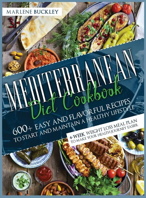 Mediterranean Diet Cookbook: 600+ Easy and Flavorful Recipes to Start and Maintain a Healthy Lifestyle. 4-Week Weight Loss Meal Plan to Make your H - Hardcover