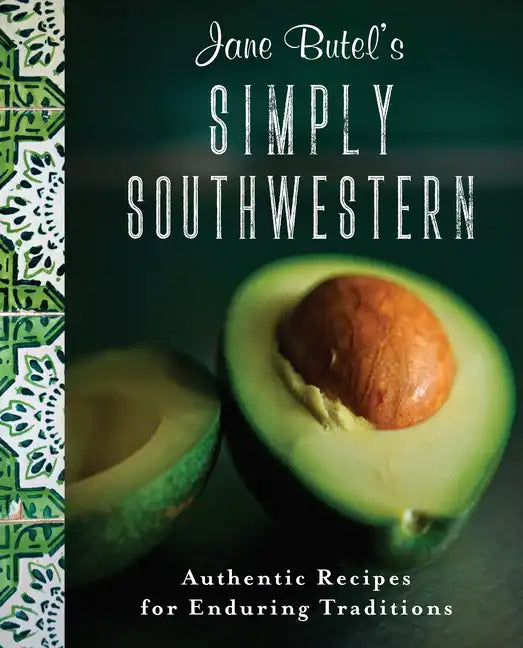 Jane Butel's Simply Southwestern: Authentic Recipes for Enduring Traditions - Paperback