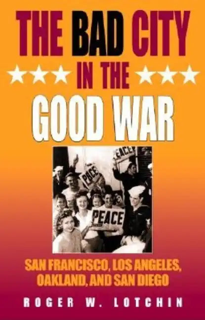 The Bad City in the Good War: San Francisco, Los Angeles, Oakland, and San Diego - Paperback