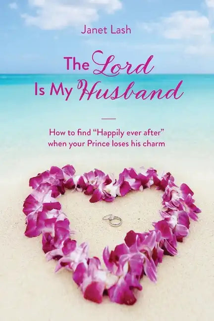 The Lord Is My Husband: How to find "Happily ever after" when your Prince loses his charm - Paperback