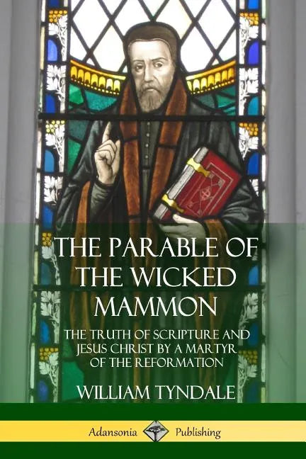 The Parable of the Wicked Mammon: The Truth of Scripture and Jesus Christ by a Martyr of the Reformation - Paperback