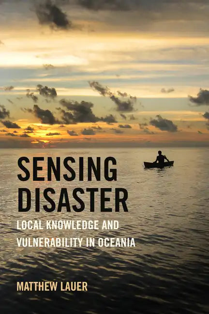 Sensing Disaster: Local Knowledge and Vulnerability in Oceania - Paperback