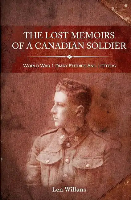 The Lost Memoirs Of A Canadian Soldier: World War 1 Diary Entries and Letters - Paperback