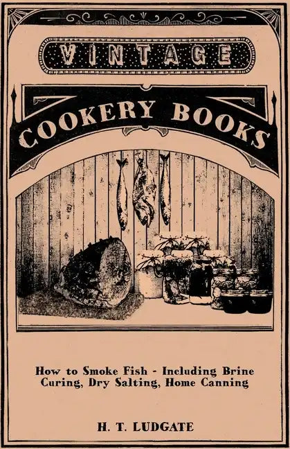How to Smoke Fish - Including Brine Curing, Dry Salting, Home Canning - Paperback