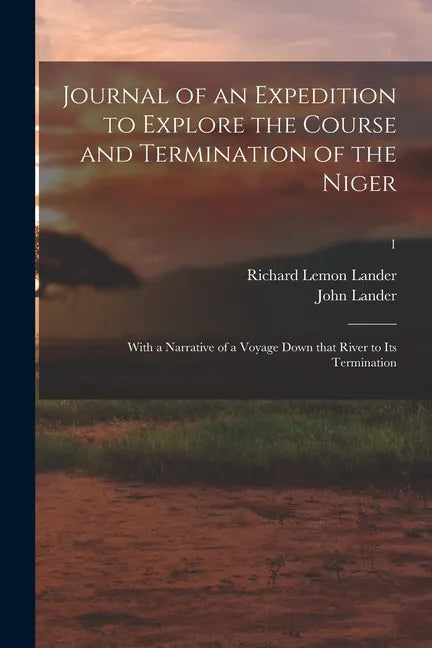 Journal of an Expedition to Explore the Course and Termination of the Niger; With a Narrative of a Voyage Down That River to Its Termination; 1 - Paperback