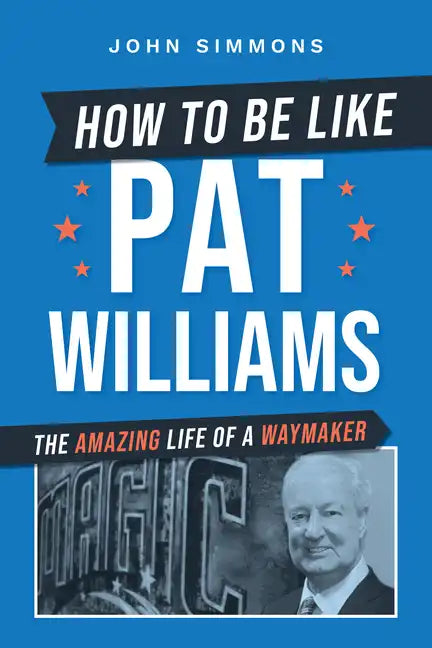 How to Be Like Pat Williams: The Amazing Life of a Waymaker - Paperback