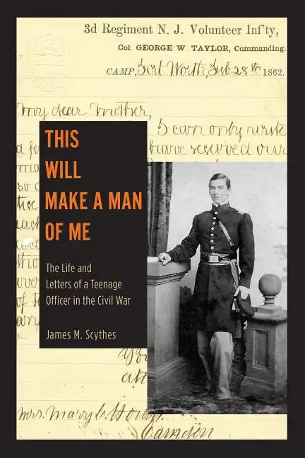This Will Make a Man of Me: The Life and Letters of a Teenage Officer in the Civil War - Paperback