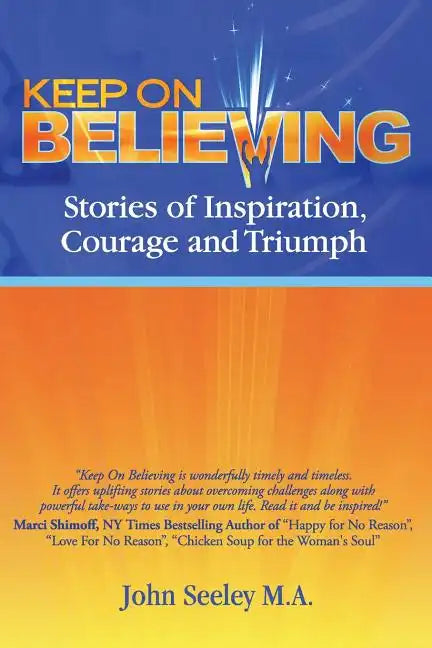 Keep On Believing!: Inspiring Stories of Overcoming Adversity, Persevering and Triumph - Paperback