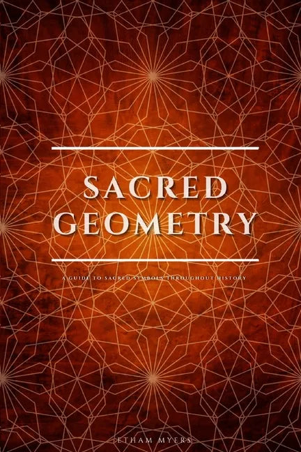 Sacred Geometry: A Guide To Sacred Symbols Throughout History - Paperback