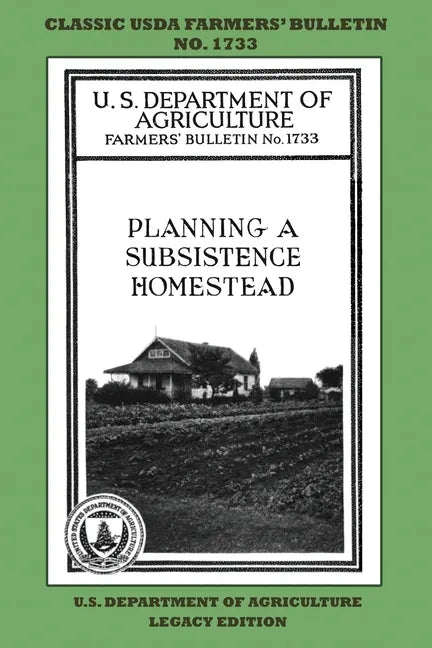 Planning A Subsistence Homestead (Legacy Edition): The Classic USDA Farmers' Bulletin No. 1733 With Tips And Traditional Methods In Sustainable Garden - Paperback
