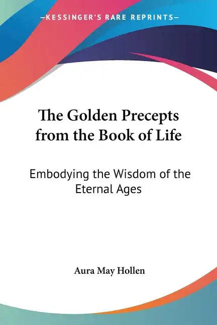 The Golden Precepts from the Book of Life: Embodying the Wisdom of the Eternal Ages - Paperback