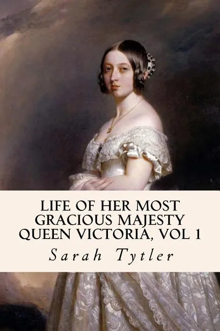 Life of Her Most Gracious Majesty Queen Victoria, Vol 1 - Paperback