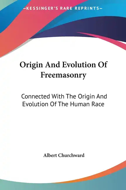 Origin and Evolution of Freemasonry: Connected with the Origin and Evolution of the Human Race - Hardcover