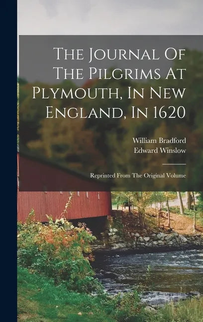 The Journal Of The Pilgrims At Plymouth, In New England, In 1620: Reprinted From The Original Volume - Hardcover