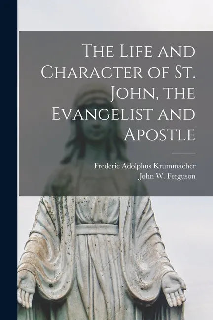 The Life and Character of St. John, the Evangelist and Apostle - Paperback