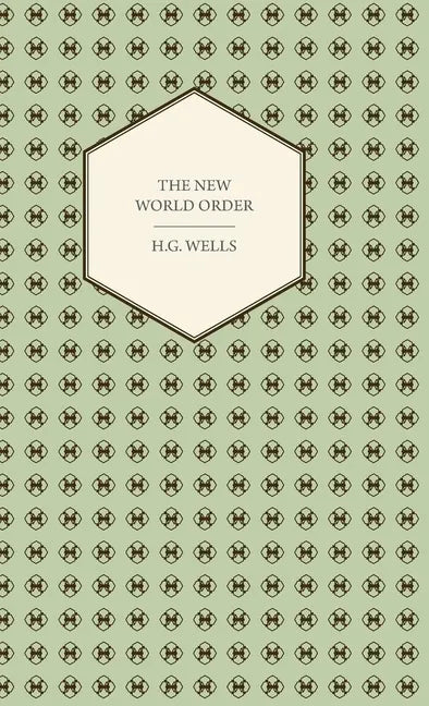 The New World Order - Whether it is Attainable, How it can be Attained, and What Sort of World a World at Peace Will Have to Be - Paperback