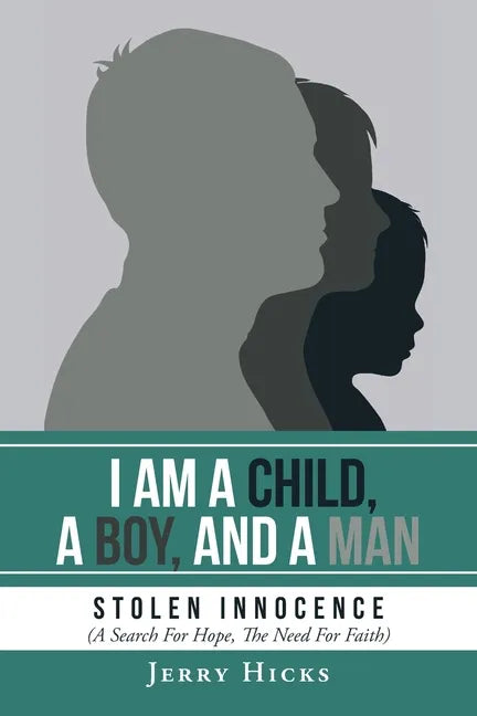 I Am A Child, A Boy, And A Man: Stolen Innocence (A Search For Hope, The Need For Faith) - Paperback