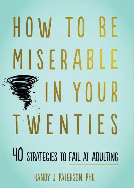 How to Be Miserable in Your Twenties: 40 Strategies to Fail at Adulting - Paperback