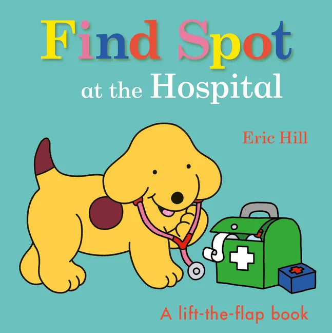 Find Spot at the Hospital: A Lift-The-Flap Book - Board Book