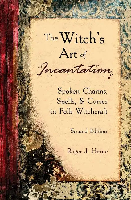 The Witch's Art of Incantation: Spoken Charms, Spells, & Curses in Folk Witchcraft - Paperback