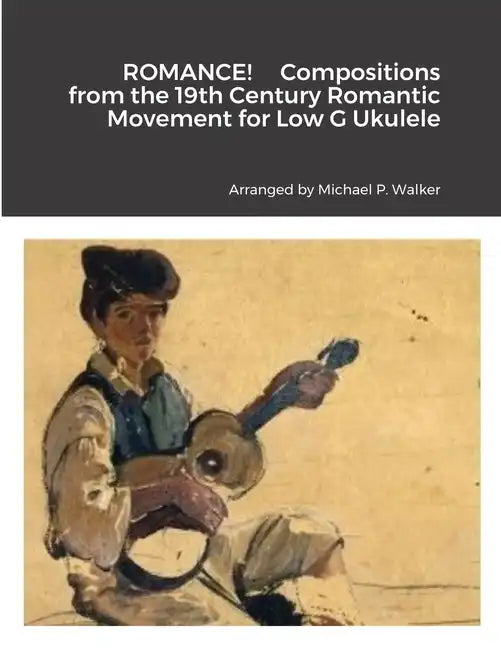 ROMANCE! Compositions from the 19th Century Romantic Movement for Low G Ukulele - Paperback