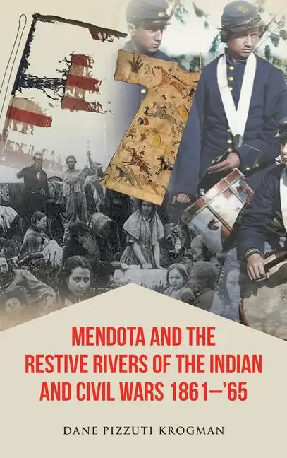 Mendota and the Restive Rivers of the Indian and Civil Wars 1861-'65 - Hardcover