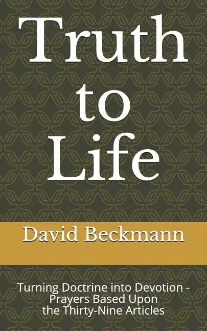 Truth to Life: Turning Doctrine into Devotion - Prayers Based Upon the Thirty-Nine Articles - Paperback
