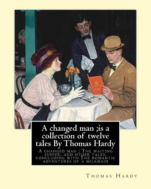 A changed man;is a collection of twelve tales By Thomas Hardy: A changed man; The waiting supper, and other tales, concluding with The romantic advent - Paperback