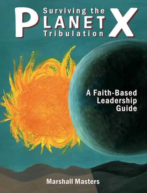 Surviving the Planet X Tribulation: A Faith-Based Leadership Guide - Hardcover