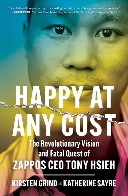 Happy at Any Cost: The Revolutionary Vision and Fatal Quest of Zappos CEO Tony Hsieh - Paperback
