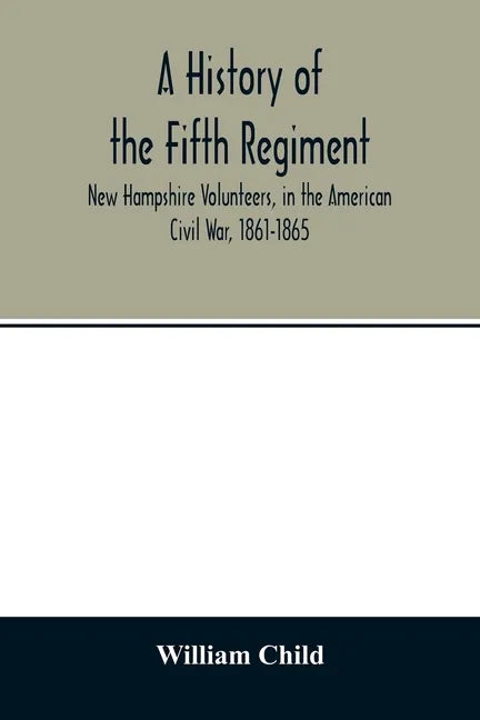 A history of the Fifth Regiment, New Hampshire Volunteers, in the American Civil War, 1861-1865 - Paperback