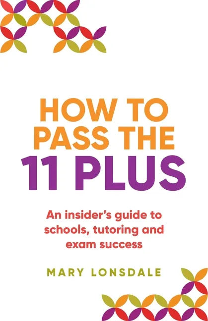 How to Pass the 11 Plus: An insider's guide to schools, tutoring and exam success - Paperback