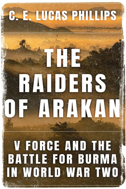 The Raiders of Arakan: V Force and the Battle for Burma in World War Two - Paperback